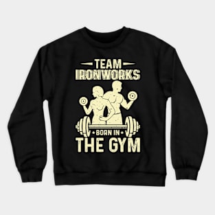 Team Ironworks Born In The Gym | Motivational & Inspirational | Gift or Present for Gym Lovers Crewneck Sweatshirt